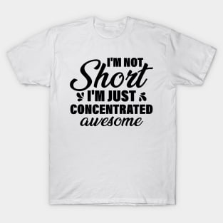 I'm Not Short I'm Just Concentrated Awesome T-Shirt